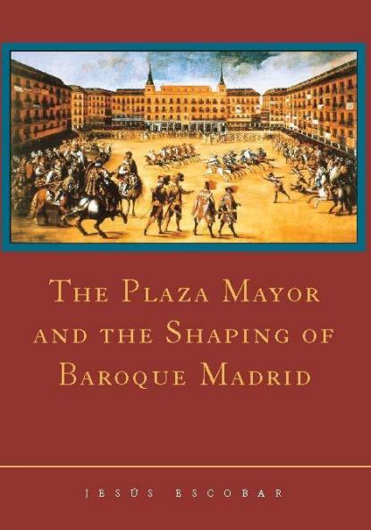 The Plaza Mayor and the Shaping of Baroque Madrid