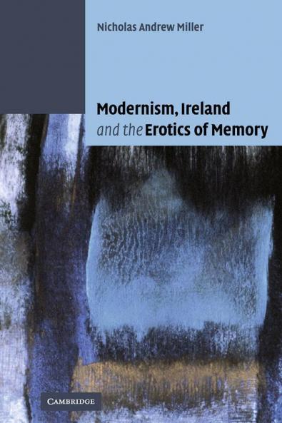 Modernism Ireland and the Erotics of Memory