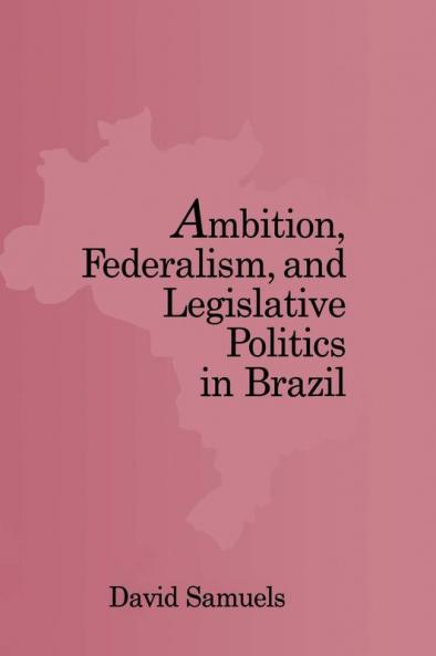 Ambition Federalism and Legislative Politics in Brazil