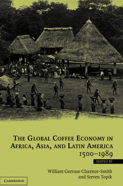The Global Coffee Economy in Africa Asia and Latin America 1500 1989
