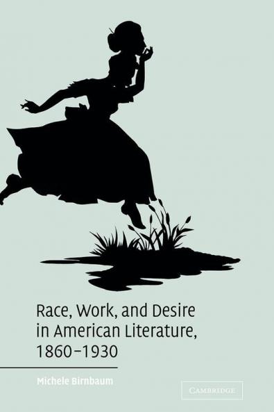 Race Work and Desire in American Literature 1860-1930