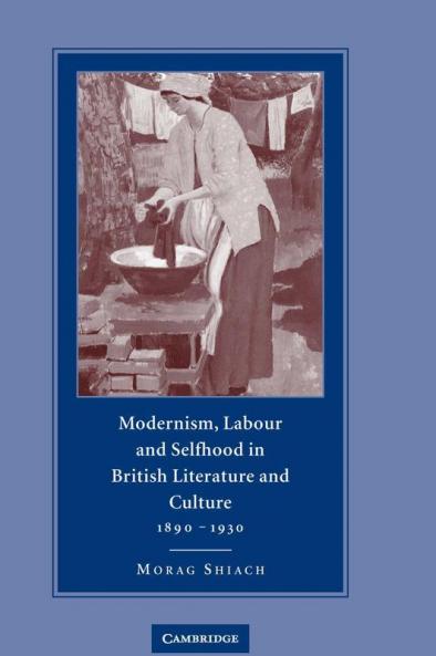 Modernism Labour and Selfhood in British Literature and Culture 1890-1930