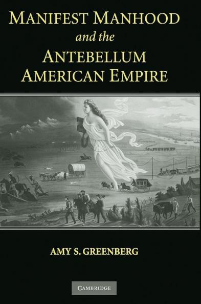 Manifest Manhood and the Antebellum American             Empire