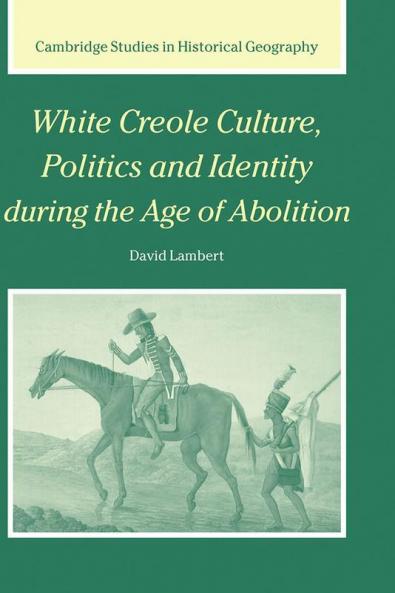 White Creole Culture Politics and Identity during the Age of Abolition