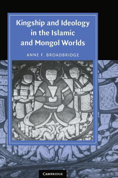 Kingship and Ideology in the Islamic and Mongol Worlds