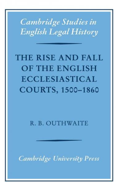 The Rise and Fall of the English Ecclesiastical Courts 1500-1860