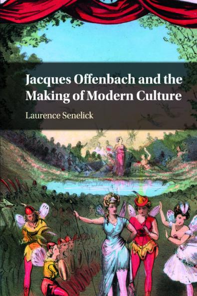 Jacques Offenbach and the Making of Modern Culture