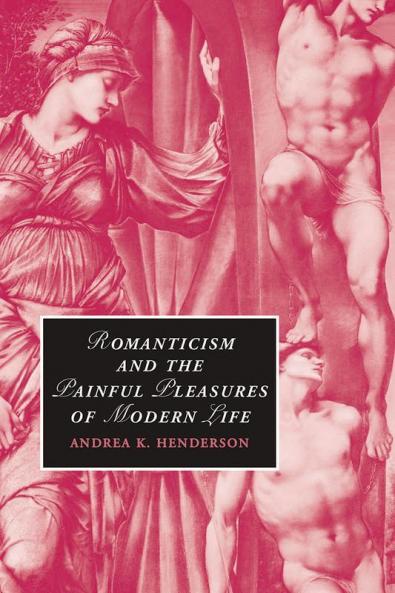 Romanticism and the Painful Pleasures of Modern Life