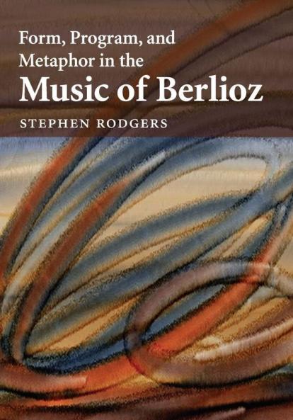 Form Program and Metaphor in the Music of Berlioz