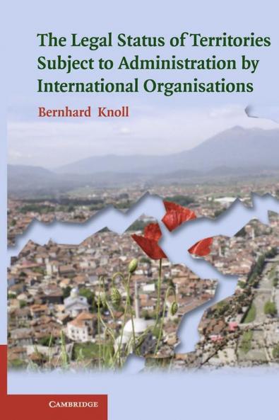 The Legal Status of Territories Subject to Administration by International Organisations
