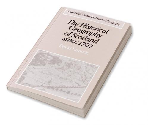 The Historical Geography of Scotland Since 1707