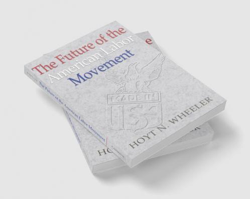 The Future of the American Labor Movement