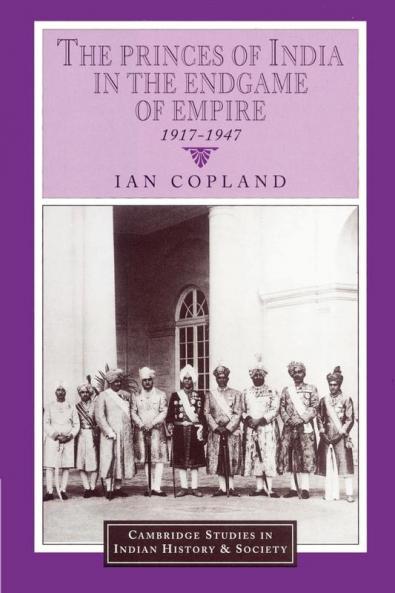 The Princes of India in the Endgame of Empire 1917 1947