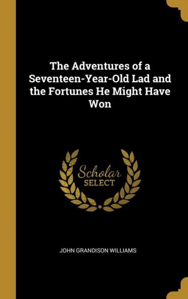 The Adventures of a Seventeen-Year-Old Lad and the Fortunes He Might Have Won
