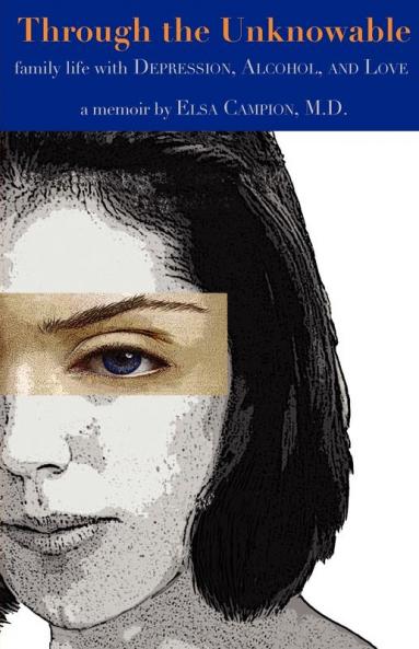 Through the Unknowable: Family Life With Mental Illness Alcohol Loss and Love