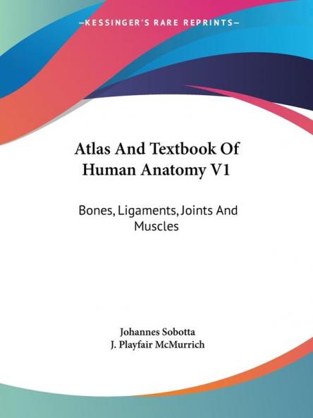 Atlas And Textbook Of Human Anatomy V1: Bones Ligaments Joints And Muscles