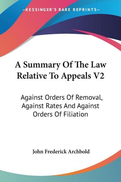 A Summary of the Law Relative to Appeals: Against Orders of Removal Against Rates and Against Orders of Filiation: 2