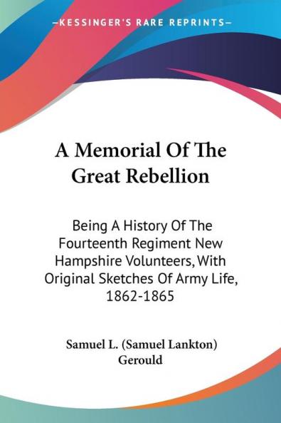 A Memorial Of The Great Rebellion: Being A History Of The Fourteenth Regiment New Hampshire Volunteers With Original Sketches Of Army Life 1862-1865