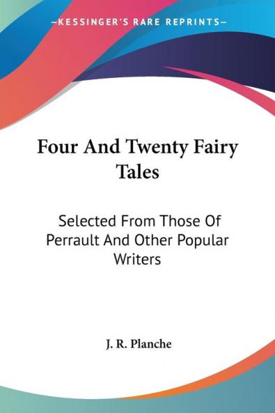 Four And Twenty Fairy Tales: Selected from Those of Perrault and Other Popular Writers