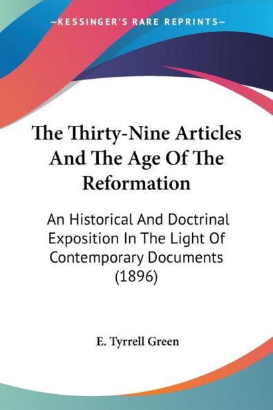 The Thirty-Nine Articles And The Age Of The Reformation: An Historical and Doctrinal Exposition in the Light of Contemporary Documents: An Historical ... In The Light Of Contemporary Documents (1896)