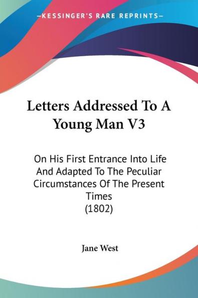 Letters Addressed To A Young Man: On His First Entrance into Life and Adapted to the Peculiar Circumstances of the Present Times: On His First ... Circumstances Of The Present Times (1802): 3