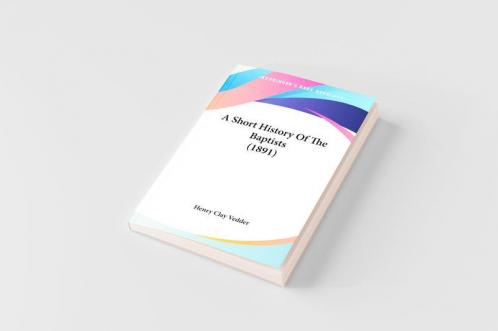 A Short History Of The Baptists (1891)