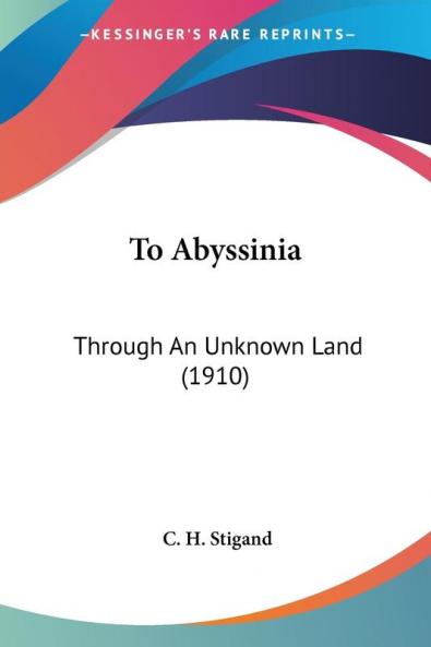 To Abyssinia: Through an Unknown Land: Through An Unknown Land (1910)
