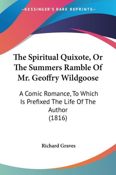 The Spiritual Quixote Or The Summers Ramble Of Mr. Geoffry Wildgoose: A Comic Romance to Which Is Prefixed the Life of the Author: A Comic Romance To Which Is Prefixed The Life Of The Author (1816)