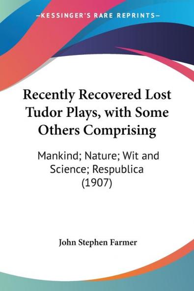 Recently Recovered Lost Tudor Plays with Some Others Comprising