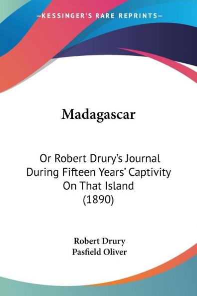 Madagascar: Or Robert Drury's Journal During Fifteen Years' Captivity on That Island: Or Robert Drury's Journal During Fifteen Years' Captivity On That Island (1890)