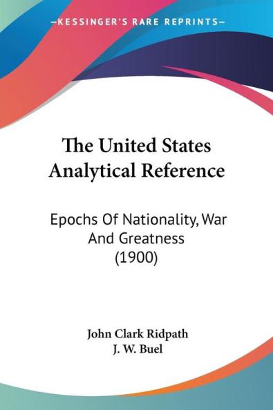 The United States Analytical Reference: Epochs of Nationality War and Greatness: Epochs Of Nationality War And Greatness (1900)