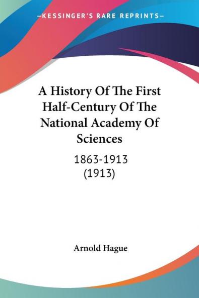 A History Of The First Half-Century Of The National Academy Of Sciences