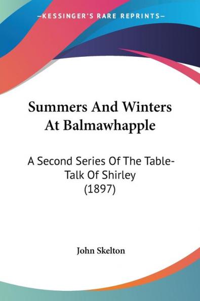 Summers And Winters At Balmawhapple: A Second Series of the Table-talk of Shirley: A Second Series Of The Table-Talk Of Shirley (1897)