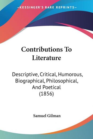 Contributions To Literature: Descriptive Critical Humorous Biographical Philosophical and Poetical: Descriptive Critical Humorous Biographical Philosophical And Poetical (1856)
