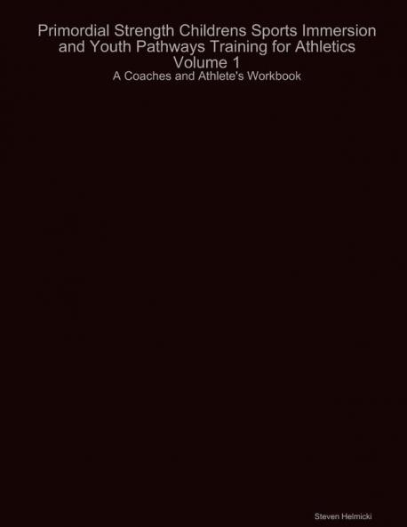 Primordial Strength Childrens Sports Immersion and Youth Pathways Training for Athletics Volume 1