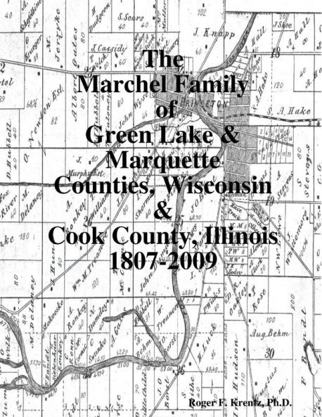 The Marchel Family of Green Lake & Marquette Counties Wisconsin & Cook County Illinois 1807-2009