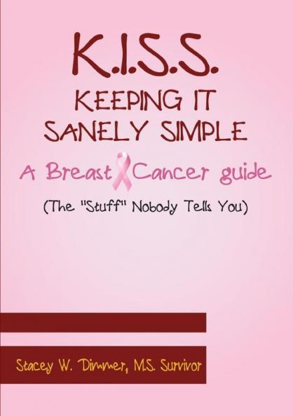 K.I.S.S.  Keeping It Sanely Simple- A Breast Cancer Guide