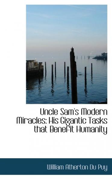 Uncle Sam's Modern Miracles: His Gigantic Tasks That Benefit Humanity