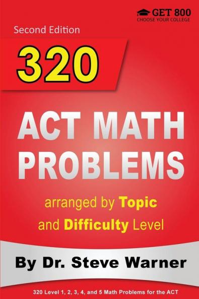 320 ACT Math Problems Arranged by Topic and Difficulty Level 2nd Edition: 160 ACT Questions with Solutions 160 Additional Questions with Answers