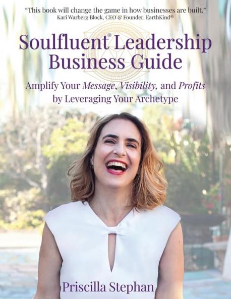 Soulfluent® Leadership Business Guide: Amplify Your Message, Visibility And Profits By Leveraging Your Archetype