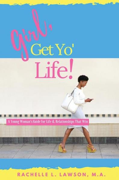Girl Get Yo' Life!: A Young Woman's Guide to Life and Relationships That Win