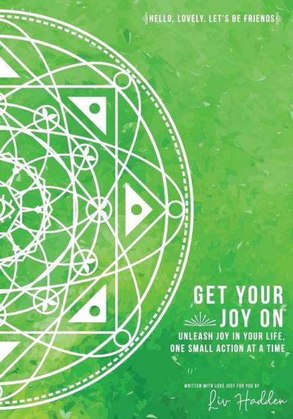 Get Your Joy On(TM): Unleash Joy In Your Life One Small Action at a Time