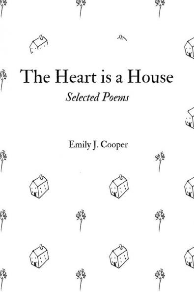 The Heart is a House: Selected Poems by Emily J. Cooper