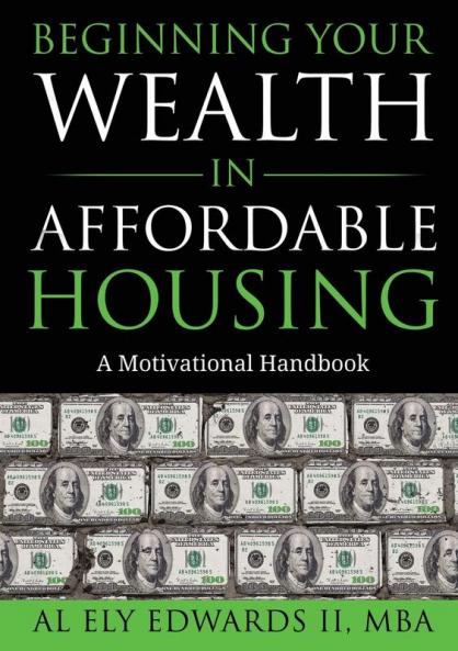 Beginning Your Wealth in Affordable Housing: A Motivational Handbook: 1 (Real Estate)