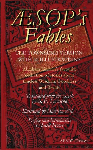 Aesops Fables: Abraham Lincoln's favourite collection of stories about timeless wisdom goodness and beauty