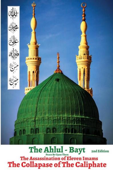 The Ahlul - Bayt 2nd Edition The Assassination of Eleven Imams THE COLLAPSE OF THE CALIPHATE: Rise of Tyranny & Oppression in Islam