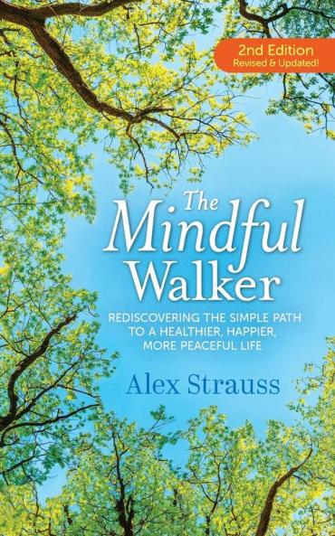 The Mindful Walker: Rediscovering the Simple Path to a Healthier Happier More Peaceful Life