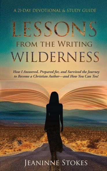 Lessons from the Writing Wilderness: How I answered prepared for and survived the journey to become a Christian author--and how you can too!