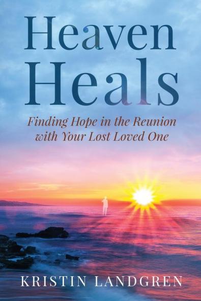 Heaven Heals: Finding Hope in the Reunion with Your Lost Loved One: 2