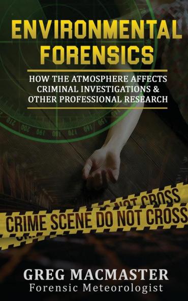 Environmental Forensics (Forensic Meteorology): How the Atmosphere Affects Criminal Investigations & Other Professional Research - Cyclogenesis Publishing